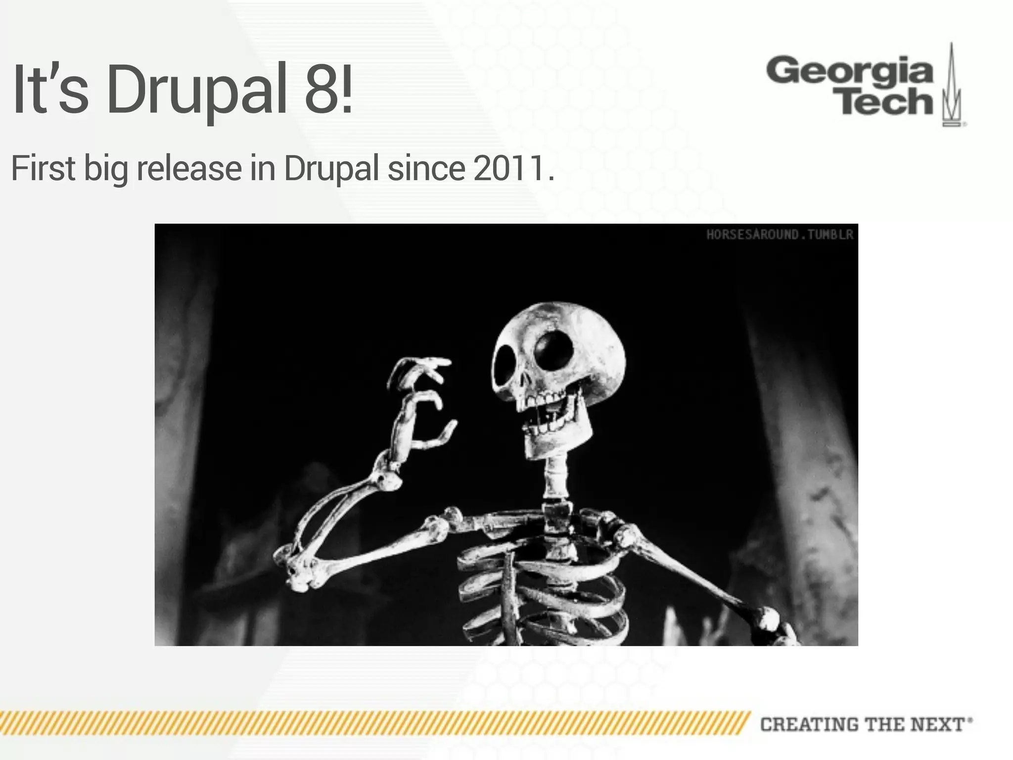 It’s Drupal 8!
First big release in Drupal since 2011.
 