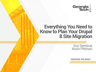 Everything You Need to
Know to Plan Your Drupal
8 Site Migration
Eric Sembrat 
Kevin Pittman
 