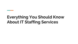 Everything You Should Know
About IT Staffing Services
 