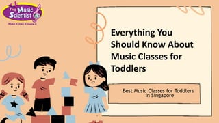 Everything You
Should Know About
Music Classes for
Toddlers
Best Music Classes for Toddlers
in Singapore
 