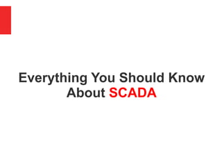 Everything You Should Know
About SCADA
 