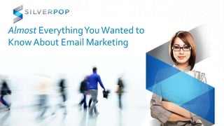 Almost Everything You Wanted to
Know About Email Marketing
 