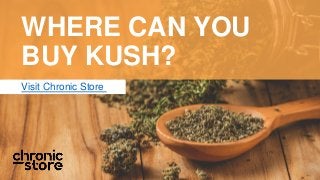 Visit Chronic Store
WHERE CAN YOU
BUY KUSH?