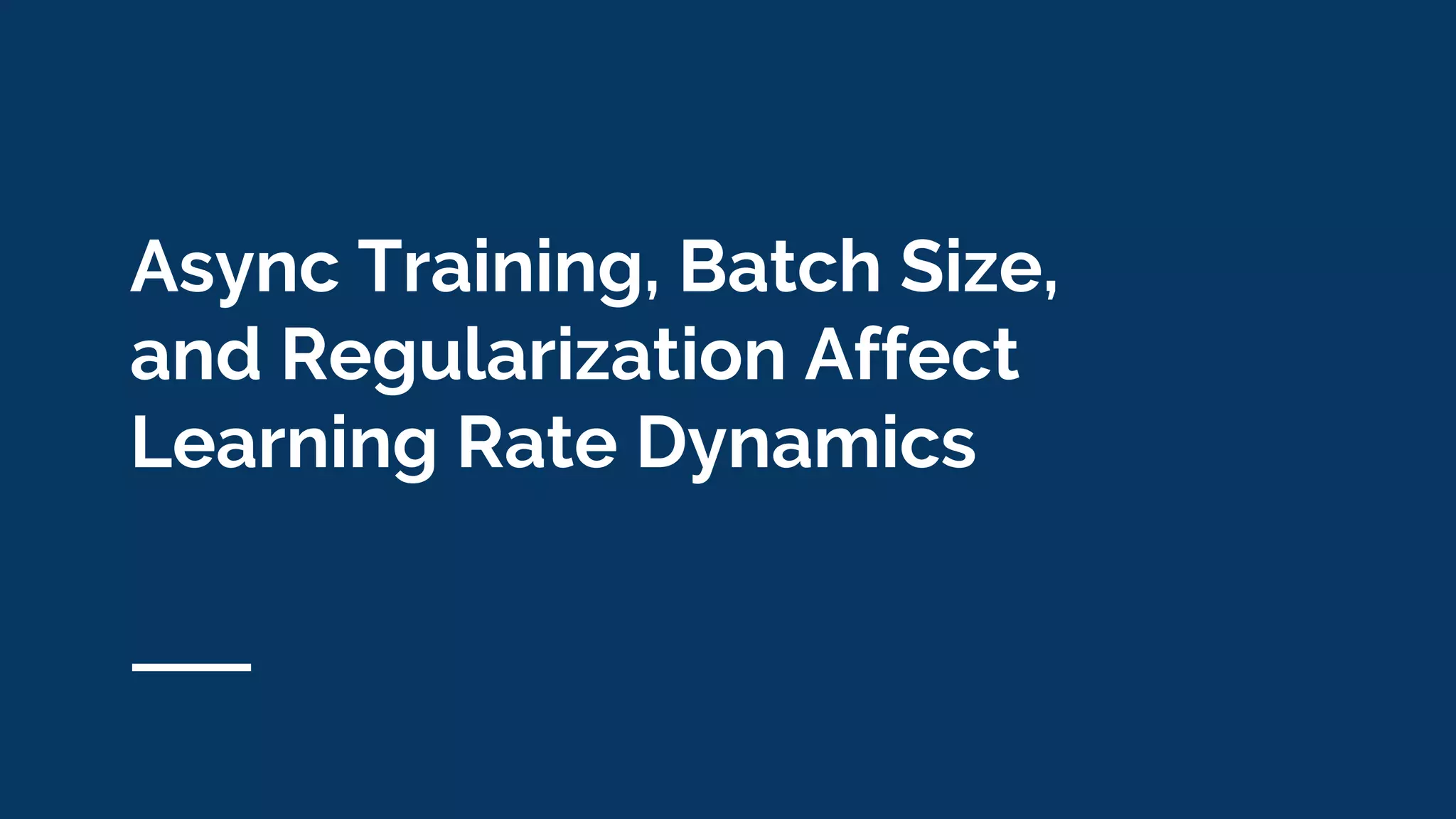 Async Training, Batch Size,
and Regularization Affect
Learning Rate Dynamics
 
