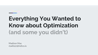 Everything You Wanted to
Know about Optimization
(and some you didn’t)
Madison May
madison@indico.io
 