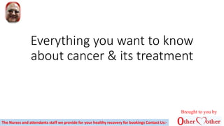 Everything you want to know
about cancer & its treatment
The Nurses and attendants staff we provide for your healthy recovery for bookings Contact Us:-
Brought to you by
 