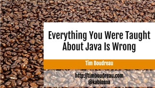 Everything You Were Taught
About Java Is Wrong
Tim Boudreau
http://timboudreau.com
@kablosna
 