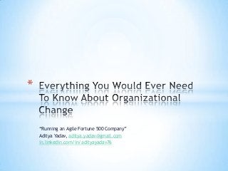 *


    “Running an Agile Fortune 500 Company”
    Aditya Yadav, aditya.yadav@gmail.com
    in.linkedin.com/in/adityayadav76
 