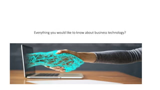 Everything you would like to know about business technology?
 