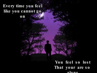 Every time you feel like you cannot go on