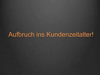 Aufbruch ins Kundenzeitalter!
 
