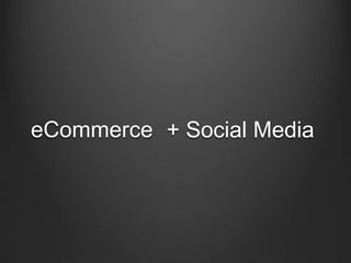 eCommerce + Social Media
 