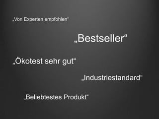 „Von Experten empfohlen“



                           „Bestseller“

„Ökotest sehr gut“

                            „Industriestandard“

    „Beliebtestes Produkt“
 