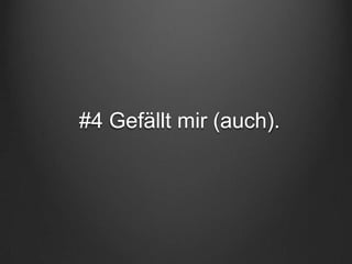 #4 Gefällt mir (auch).
 