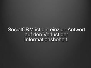 SocialCRM ist die einzige Antwort
       auf den Verlust der
       Informationshoheit.
 