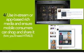 4/ Use in-stream or
   app-based rich
 media and ensure
 mobile consumers
can shop and share it
  (hint: you’ll need HTML5)



RESOURCE INTERACTIVE
                              25
 