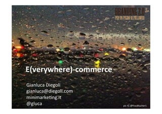 Gianluca(Diegoli(
gianluca@diegoli.com(
minimarke3ng.it(
@gluca(
E(verywhere)*commerce.
pic(IG(@fraublucher1(
 