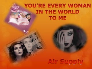 YOU’RE EVERY WOMAN IN THE WORLD TO ME Air Supply 