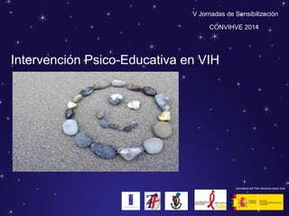 Intervención Psico-Educativa en VIH
V Jornadas de Sensibilización
CONVIHVE 2014
Secretaría del Plan Nacional sobre Sida
 