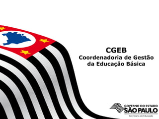 CGEB
          Coordenadoria de Gestão
            da Educação Básica




     SECRETARIA DA EDUCAÇÃO
                                             1
Coordenadoria de Gestão da Educação Básica
 