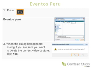 Eventos Peru
1. Press
Eventos peru
3. When the dialog box appears
asking if you are sure you want
to delete the current video capture,
click Yes.
 