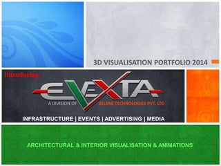 A DIVISION OF SELENE TECHNOLOGIES PVT. LTD
3D VISUALISATION PORTFOLIO 2014
ARCHITECTURAL & INTERIOR VISUALISATION & ANIMATIONS
Introducing
INFRASTRUCTURE | EVENTS | ADVERTISING | MEDIA
 