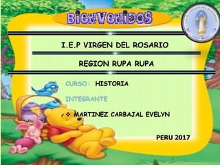 I.E.P VIRGEN DEL ROSARIO
REGION RUPA RUPA
CURSO: HISTORIA
INTEGRANTE
 MARTINEZ CARBAJAL EVELYN
PERU 2017
 