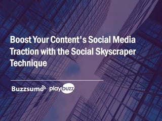Boost Your Content's Social Media
Traction with the Social Skyscraper
Technique
 