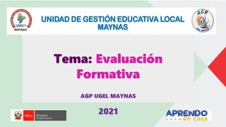 Tema: Evaluación
Formativa
AGP UGEL MAYNAS
2021
 