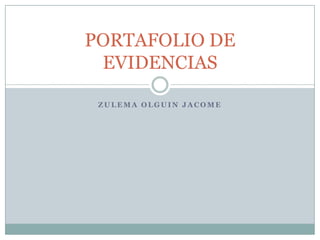 ZULEMA OLGUIN JACOME PORTAFOLIO DE EVIDENCIAS 