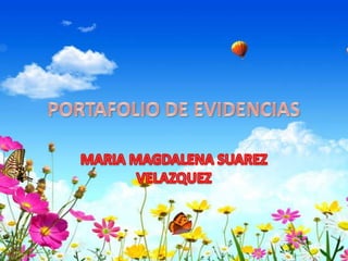 PORTAFOLIO DE EVIDENCIAS MARIA MAGDALENA SUAREZ VELAZQUEZ 