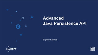 www.luxoft.com
Advanced
Java Persistence API
Evgeniy Kapinos
 