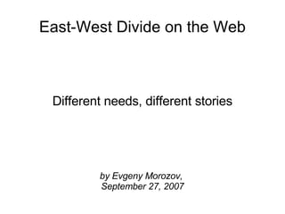 East-West Divide on the Web Different needs, different stories by Evgeny Morozov,  September 27, 2007 