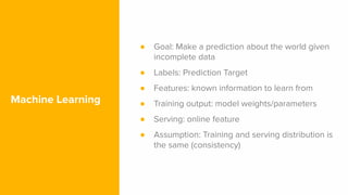 Machine Learning
● Goal: Make a prediction about the world given
incomplete data
● Labels: Prediction Target
● Features: k...