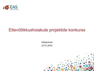 Ettevõtlikkushoiakute projektide konkurss Infoseminar 07.01.2010 