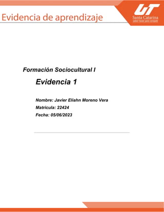 Formación Sociocultural I
Evidencia 1
Nombre: Javier Eliahn Moreno Vera
Matricula: 22424
Fecha: 05/06/2023
 