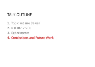 TALK OUTLINE
1. Topic set size design
2. NTCIR‐12 STC
3. Experiments
4. Conclusions and Future Work
 