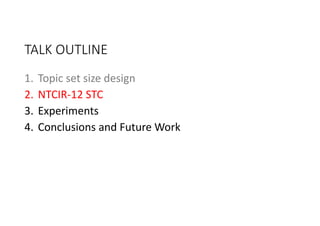 TALK OUTLINE
1. Topic set size design
2. NTCIR‐12 STC
3. Experiments
4. Conclusions and Future Work
 