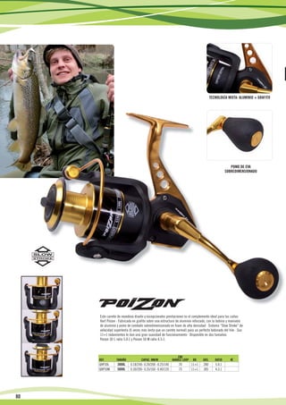 5
                                                                                           TECNOLOGÍA MIXTA: ALUMINIO + GRAFITO




                                                                                                         POMO DE EVA
                                                                                                      SOBREDIMENSIONADO




          Este carrete de novedoso diseño y escepcionales prestaciones es el complemento ideal para las cañas
          Hart Poizon · Fabricado en grafito sobre una estructura de aluminio reforzado, con la bobina y manivela
          de aluminio y pomo de combate sobredimensionado en foam de alta densidad · Sistema “Slow Stroke” de
          velocidad superlenta (6 veces más lenta que un carrete normal) para un perfecto bobinado del hilo · Sus
          11+1 rodamientos le dan una gran suavidad de funcionamiento · Disponible en dos tamaños:
          Poizon 30 L ratio 5.0:1 y Poizon 50 M ratio 4.5:1.



                                                                  CM/
          REF.        TAMAÑO           CAPAC. MM/M            HANDLE LOOP    BB     GRS.      RATIO     €
          QHP30L      3000L    0.18/240- 0.20/200 -0.25/140       70        11+1    280       5.0:1
          QHP50M      5000L    0.30/200- 0.35/160 -0.40/120       75        11+1    385       4.3:1




80

16   15          14                           13                              12                              11                  10
 