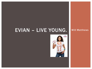 Will MatthewsEVIAN – LIVE YOUNG.
 