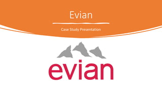 Evian
Case Study Presentation
 
