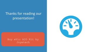 Thanks for reading our
presentation!
Buy eVic AIO Kit by
Joyetech
 