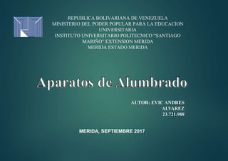 REPUBLICA BOLIVARIANA DE VENEZUELA
MINISTERIO DEL PODER POPULAR PARA LA EDUCACION
UNIVERSITARIA
INSTITUTO UNIVERSITARIO POLITECNICO “SANTIAGO
MARIÑO” EXTENSION MERIDA
MERIDA ESTADO MERIDA
MERIDA, SEPTIEMBRE 2017
AUTOR: EVIC ANDRES
ALVAREZ
23.721.988
 