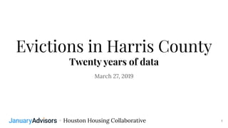 Evictions in Harris County
Twenty years of data
March 27, 2019
1+ Houston Housing Collaborative
 
