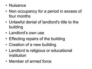 Nuisance Non occupancy for a period in excess of four monthsUnlawful denial of landlord's title to the building Landlord’s own useEffecting repairs of the buildingCreation of a new buildingLandlord is religious or educational institutionMember of armed force