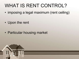 WHAT IS RENT CONTROL?imposing a legal maximum (rent ceiling)Upon the rentParticular housing market