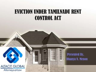 EVICTION UNDER TAMILNADU RENT CONTROL ACT Presented By,        Dhanya N. Menon 