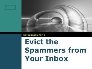 LOGO




       SafeSpaceOnline


        Evict the
        Spammers from
        Your Inbox
 