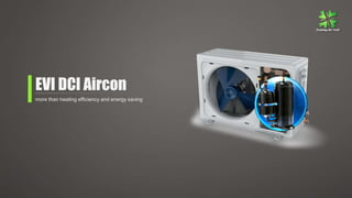 EVI DCI Aircon
more than heating efficiency and energy saving
 