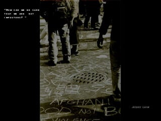 “ How can we be sure that we are  not imposters? “  Jacques Lacan 